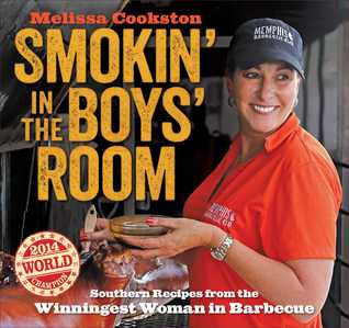 Smokin' in the Boys' Room: Southern Recipes from the Winningest Woman in Barbecue (Melissa Cookston) (Volume 1)