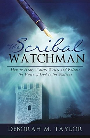 The Scribal Watchman: How to Hear, Watch, Write, and Release the Voice of God to the Nations (Kindle Edition)