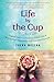 Life by the Cup: Ingredients for a Purpose-filled Life of Bottomless Happiness and Limitless Success