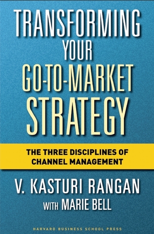Transforming Your Go-to-Market Strategy: The Three Disciplines of Channel Management (Hardcover)