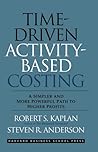 Time-Driven Activity-Based Costing: A Simpler and More Powerful Path to Higher Profits