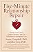 Five-Minute Relationship Repair: Quickly Heal Upsets, Deepen Intimacy, and Use Differences to Strengthen Love