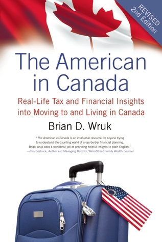 The American in Canada: Real-Life Tax and Financial Insights into Moving to and Living in Canada