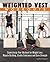 Weighted Vest Workouts: Supercharge Your Workout for Weight Loss, Muscle Building, Cardio Endurance and Core Strength