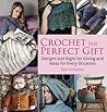 Crochet the Perfect Gift: Designs Just Right for Giving and Ideas for Every Occasion Crochet the Perfect Gift: Designs Just Right for Giving and Ideas for Every Occasion
