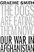 The Dogs are Eating Them Now: Our War in Afghanistan