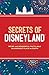 Secrets of Disneyland: Weird and Wonderful Facts about the Happiest Place on Earth