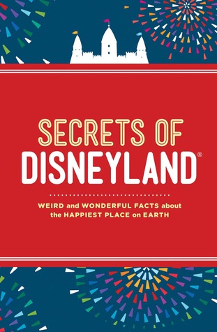Secrets of Disneyland: Weird and Wonderful Facts about the Happiest Place on Earth (Hardcover)