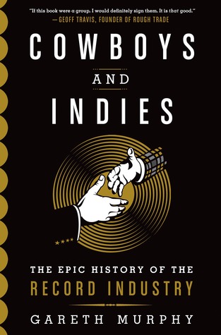 Cowboys and Indies: The Epic History of the Record Industry (Hardcover)