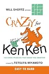 Will Shortz Presents Crazy for KenKen Easy to Hard: 100 Logic Puzzles That Make You Smarter Will Shortz Presents Crazy for KenKen Easy to Hard: 100 Logic Puzzles That Make You Smarter