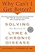 Why Can't I Get Better? Solving the Mystery of Lyme and Chronic Disease