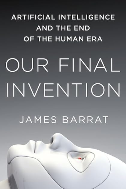 Our Final Invention: Artificial Intelligence and the End of the Human Era