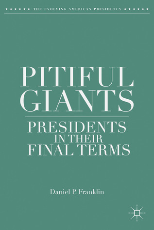 Pitiful Giants: Presidents in Their Final Terms (The Evolving American Presidency)