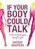 If Your Body Could Talk: letters from your body to you