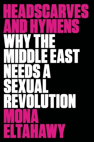 Cover of Headscarves and Hymens: Why the Middle East Needs a Sexual Revolution