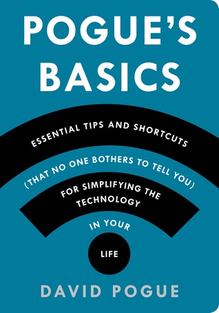 Pogue S Basics Essential Tips And Shortcuts That No One Bothers To Tell You For Simplifying The Technology In Your Life By David Pogue
