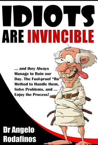 Quotes About Fools And Idiots Idiots Are Invincible: The Fool-Proof 'Ro' Method To Deal With Stress,  Solve Problems, And Enjoy The Process! By Angelo Rodafinos