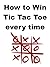 How to Win Tic Tac Toe Every Time