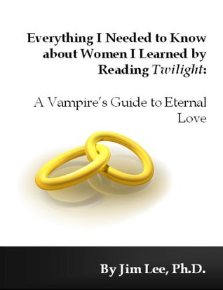 Everything I Needed to Know about Women I Learned by Reading Twilight: A Vampire's Guide to Eternal Love (Kindle Edition)