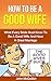 How To Be A Good Wife: What Every Bride Must Know To Be A Good Wife And Have A Great Marriage (Successful Marriages and Families)