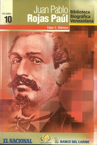Juan Pablo Rojas Paúl (Biblioteca Biográfica Venezolana, volumen 10)