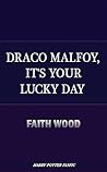 Draco Malfoy, It's Your Lucky Day by Faith Wood