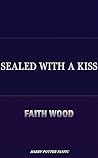 Sealed with a Kiss by Faith Wood