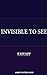 Invisible to See by FayJay