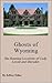 Ghosts of Wyoming: The Haunted Locations of Cody, Lovell and Sheridan