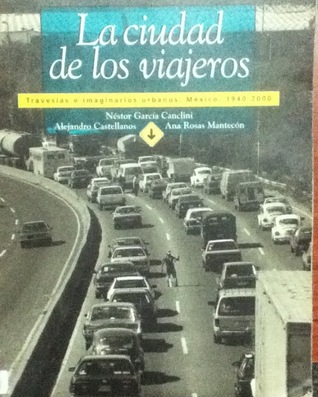 La Ciudad De Los Viajeros: Travesias e Imaginarios Urbanos, Mexico, 1940-2000 (Paperback)