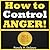 How to Control Anger: Discover How to Deal With Anger Once and for All! Proven Anger Management Techniques and Tips to Help You Dealing With Anger the Right Way