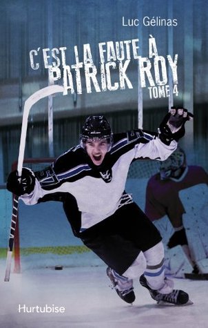 C'est la faute à Patrick Roy (C'est la faute à... #4)