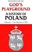 God's Playground: A History of Poland, Vol. 1: The Origins to 1795