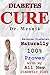 DIABETES CURE - REVERSE DIABETES NATURALLY WITH MY DIABETIC DIET - Beating Diabetes, Diabetics Diet,: Type 1 Diabetes , Type 2 Diabetes cure, sugar addiction
