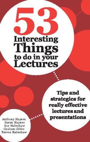 53 Interesting Things to Do in Your Lectures: Tips and Strategies for Really Effective Lectures and Presentations (53 Interesting...)