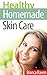 Healthy Homemade Skin Care (Healthy Homemade Series Book 1)