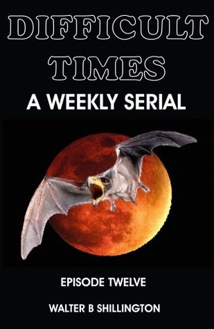 Difficult Times - A Weekly Serial - Episode Twelve (Kindle Edition)
