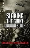 Slaking the Giant Ground Sloth by Shauna  Michaels
