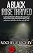 A Black Rose Thrived: A Memoir Reflecting the Conquest of Overcoming Addictions & Self Hate