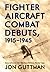 Fighter Aircraft Combat Debuts, 1915-1945: Innovation in Air Warfare Before the Jet Age