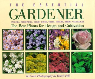 The Essential Gardener: Annuals, Perennials, Bulbs, Roses, Trees, Shrubs, Herbs, Vegetables : The Best Plants for Design and Cultivation (Hardcover)