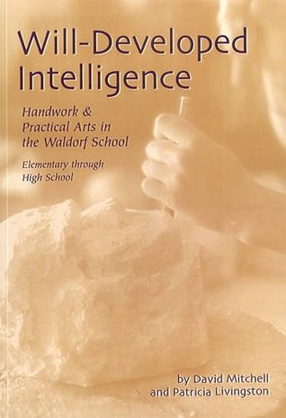 Will-developed intelligence: The handiwork and practical arts curriculum in Waldorf schools (Paperback)