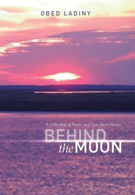 Behind the Moon: A Collection of Poems and Two Short Stories