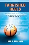 Tarnished Heels: How Unethical Action and Deliberate Deceipt at the University of North Carolina Ended "The Carolina Way" Tarnished Heels: How Unethical Action and Deliberate Deceipt at the University of North Carolina Ended "The Carolina Way"