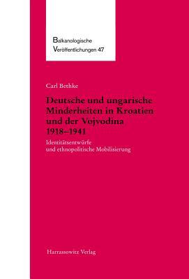 Deutsche Und Ungarische Minderheiten in Kroatien Und Der Vojvodina 1918-1941: Identitatsentwurfe Und Ethnopolitische Mobilisierung (Balkanologische ... Des Osteuropa-Instituts A) (German Edition)