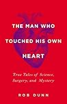 The Man Who Touched His Own Heart: True Tales of Science, Surgery, and Mystery