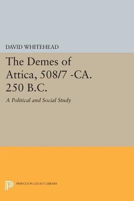 The Demes of Attica, 508/7 -ca. 250 B.C.: A Political and Social Study (Princeton Legacy Library)