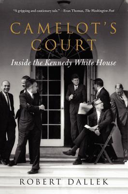 Camelot's Court: Inside the Kennedy White House – A Presidential History of the Advisors and Rivalries That Shaped the Bay of Pigs and Cuban Missile Crisis