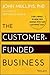 The Customer-Funded Business: Start, Finance, or Grow Your Company with Your Customers' Cash