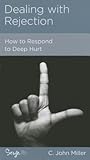 Dealing with Rejection: How to Respond to Deep Hurt Dealing with Rejection: How to Respond to Deep Hurt